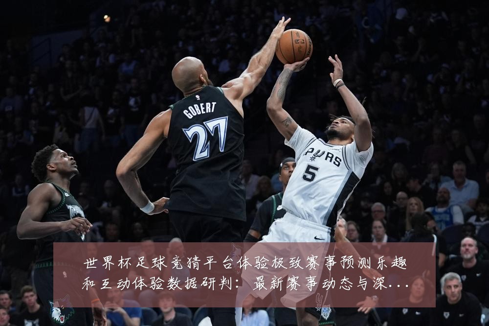 世界杯足球竞猜平台体验极致赛事预测乐趣和互动体验数据研判:最新赛事动态与深度分析